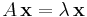 A\, \mathbf{x} = \lambda\, \mathbf{x}