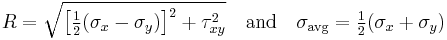 R = \sqrt{\left[\tfrac{1}{2}(\sigma_x - \sigma_y)\right]^2 + \tau_{xy}^2} \quad \text{and} \quad \sigma_\mathrm{avg} = \tfrac{1}{2} ( \sigma_x + \sigma_y )\,\!