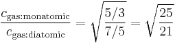 { c_{\mathrm{gas: monatomic}} \over c_{\mathrm{gas: diatomic}} } = \sqrt{{{{5 / 3} \over {7 / 5}}}} =  \sqrt{25 \over 21} 