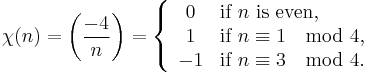  \chi(n) =\left(\frac{-4}{n}\right)= \left\{\begin{array}{cl} 0 & \mbox{if } n \mbox{ is even}, \\ 1 & \mbox{if } n \equiv 1 \mod 4, \\ -1 & \mbox{if } n \equiv 3 \mod 4. 
\end{array}\right. 