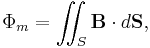 \Phi_m = \int \!\!\!\! \int_S \mathbf{B} \cdot d\mathbf S,