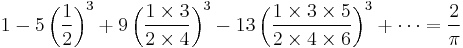 1 - 5\left(\frac{1}{2}\right)^3 + 9\left(\frac{1\times3}{2\times4}\right)^3 - 13\left(\frac{1\times3\times5}{2\times4\times6}\right)^3 + \cdots = \frac{2}{\pi}