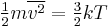  \tfrac{1}{2}m \overline{v^2} = \tfrac{3}{2} k T