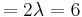 {}=2\lambda=6