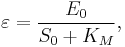  \varepsilon = \frac{E_0}{S_0 + K_M} ,