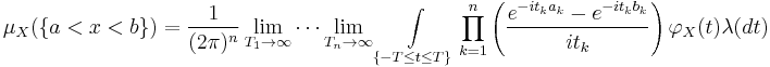 \mu_X\big(\{a<x<b\}\big) = \frac{1}{(2\pi)^n} \lim_{T_1\to\infty}\cdots\lim_{T_n\to\infty} \int\limits_{\{-T\leq t\leq T\}} \prod_{k=1}^n\left(\frac{e^{-it_ka_k}-e^{-it_kb_k}}{it_k}\right)\varphi_X(t)\lambda(dt)