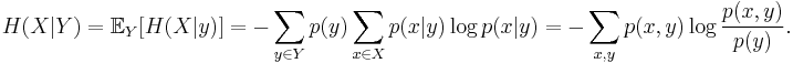  H(X|Y) = \mathbb E_Y [H(X|y)] = -\sum_{y \in Y} p(y) \sum_{x \in X} p(x|y) \log p(x|y) = -\sum_{x,y} p(x,y) \log \frac{p(x,y)}{p(y)}.