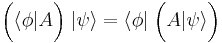 \bigg(\langle\phi|A\bigg) \; |\psi\rangle = \langle\phi| \; \bigg(A|\psi\rangle\bigg)