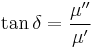 \tan\delta = \frac{\mu^{\prime\prime}}{\mu^\prime}