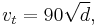 v_{t} = 90 \sqrt{ d }, \,