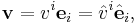 \mathbf{v} = v^i\mathbf{e}_i = \hat{v}^i\hat{\mathbf{e}}_i,