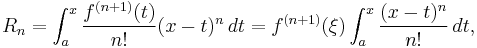 
  R_n = \int_a^x \frac{f^{(n+1)} (t)}{n!} (x - t)^n \, dt =f^{(n+1)}(\xi) \int_a^x \frac{(x - t)^n }{n!}  \, dt,
