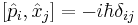 [\hat{p}_i, \hat{x}_j] = -i \hbar \delta_{ij}