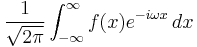 \displaystyle \frac{1}{\sqrt{2 \pi}} \int_{-\infty}^{\infty} f(x) e^{-i \omega x}\, dx