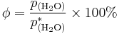  \phi = {p_{({\rm H_2O})} \over p^*_{({\rm H_2O)}}} \times 100% 