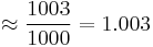  \approx \frac {1003}{1000} = 1.003 