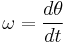 \omega = \frac{d\theta}{dt}