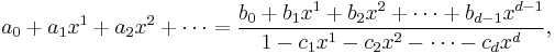 a_0 + a_1x^1 + a_2 x^2 + \cdots  =
\frac{b_0 + b_1x^1 + b_2 x^2 + \cdots + b_{d-1} x^{d-1}}{1- c_1x^1 - c_2 x^2 - \cdots - c_dx^d},