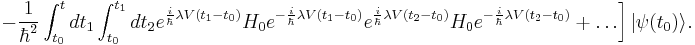 \left.-\frac{1}{\hbar^2}\int_{t_0}^t dt_1\int_{t_0}^{t_1} dt_2e^{\frac{i}{\hbar}\lambda V(t_1-t_0)}H_0e^{-\frac{i}{\hbar}\lambda V(t_1-t_0)} e^{\frac{i}{\hbar}\lambda V(t_2-t_0)}H_0e^{-\frac{i}{\hbar}\lambda V(t_2-t_0)}+\ldots\right]|\psi(t_0)\rangle .