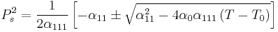 P_s^2=\frac{1}{2\alpha_{111}}\left[-\alpha_{11}\pm\sqrt{\alpha_{11}^2-4\alpha_0\alpha_{111}\left(T-T_0\right)}\right]