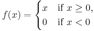 f(x) = \begin{cases}x  & \mbox{if }x \ge 0, \\ 0 &\mbox{if }x < 0\end{cases}