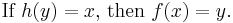 \text{If }h(y) = x\text{, then }f(x) = y . \,\!