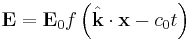 \mathbf{E} = \mathbf{E}_0 f\left( \hat{\mathbf{k}} \cdot \mathbf{x} - c_0 t \right)