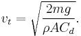 v_{t} = \sqrt{ \frac{2mg}{\rho A C_d} }. \,