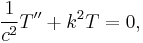  \frac{1}{c^2}T'' +k^2 T=0, \,