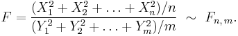 
    F = \frac{\big(X_1^2+X_2^2+\ldots+X_n^2\big)/n}{\big(Y_1^2+Y_2^2+\ldots+Y_m^2\big)/m}\ \sim\ F_{n,\,m}.
  