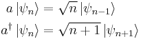 \begin{align}
a \left| \psi _n \right\rangle &= \sqrt{n}  \left| \psi _{n-1} \right\rangle \\
a^{\dagger} \left| \psi _n \right\rangle &= \sqrt{n+1}  \left| \psi _{n+1} \right\rangle
\end{align}