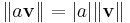 \|a \mathbf{v}\| = |a| \|\mathbf{v}\| 