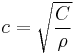 
c = \sqrt{\frac{C}{\rho}}\,
