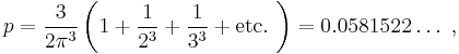  p = \frac{3}{2\pi^3}\left(1+\frac{1}{2^3}+\frac{1}{3^3}+\text{etc.}\ \right) = 0.0581522\ldots  \ , 