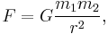 F = G \frac{m_1 m_2}{r^2},\ 