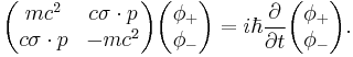 \begin{pmatrix} mc^2 & c\sigma\cdot p \\ c\sigma\cdot p & -mc^2 \end{pmatrix} \begin{pmatrix} \phi_+ \\ \phi_- \end{pmatrix} = i\hbar\frac{\partial}{\partial t}\begin{pmatrix} \phi_+ \\ \phi_- \end{pmatrix}. 