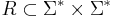 R\subset\Sigma^{*}\times\Sigma^{*}