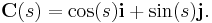 \mathbf{C}(s) = \cos(s)\mathbf{i} + \sin(s)\mathbf{j}.\ 