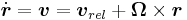 \dot{\boldsymbol{ r}}=\boldsymbol{ v}=\boldsymbol{ v}_{rel} + \boldsymbol{\Omega} \times \boldsymbol{ r}