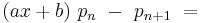 (ax+b)\ p_n\ -\ p_{n+1}\ =\ 