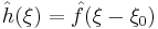 \hat{h}(\xi) = \hat{f}(\xi-\xi_{0})