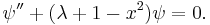 \psi'' + ({\lambda}+1-x^2)\psi = 0.\,