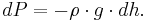 dP = - \rho \cdot g \cdot dh.