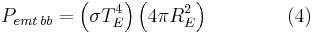 P_{emt\,bb} = \left( \sigma T_{E}^4 \right) \left( 4 \pi R_{E}^2 \right) \qquad \qquad (4)