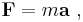 \mathbf{F}  = m \mathbf{a} \ ,