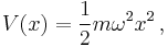 V(x) = \frac{1}{2} m \omega^2 x^2 \, ,