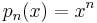 p_n(x) = x^n\,