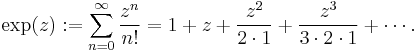 \exp(z):=\sum_{n=0}^{\infty} \frac{z^n}{n!} = 1+z+\frac{z^2}{2\cdot 1}+\frac{z^3}{3\cdot 2\cdot 1}+\cdots.