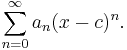 \sum_{n=0}^\infty a_n(x-c)^n.