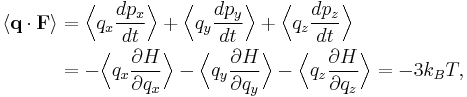 
\begin{align}
\langle \mathbf{q} \cdot \mathbf{F} \rangle &= \Bigl\langle q_{x} \frac{dp_{x}}{dt} \Bigr\rangle + 
\Bigl\langle q_{y} \frac{dp_{y}}{dt} \Bigr\rangle + 
\Bigl\langle q_{z} \frac{dp_{z}}{dt} \Bigr\rangle\\
&=-\Bigl\langle q_{x} \frac{\partial H}{\partial q_x} \Bigr\rangle -
\Bigl\langle q_{y} \frac{\partial H}{\partial q_y} \Bigr\rangle - 
\Bigl\langle q_{z} \frac{\partial H}{\partial q_z} \Bigr\rangle = -3k_{B} T,
\end{align}
